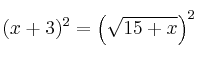 (x+3)^2 = \left( \sqrt{15+x} \right)^2