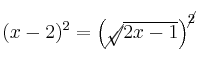 (x-2)^2 = \left( \cancel{\sqrt}{\overline{2x-1}} \right)^{\cancel{2}}