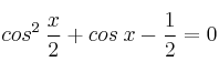 cos^2 \: \frac{x}{2} +  cos \: x - \frac{1}{2} = 0