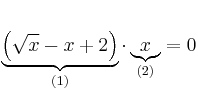 \underbrace{\left( \sqrt{x}-x+2 \right)}_{(1)} \cdot \underbrace{x}_{(2)}= 0