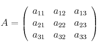 A = 
\left(
\begin{array}{ccc}
     a_{11} & a_{12} & a_{13}
  \\ a_{21} & a_{22} & a_{23}
  \\ a_{31} & a_{32} & a_{33}
\end{array}
\right)