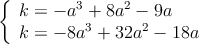 \left\{
\begin{array}{l}
k= -a^3+8a^2-9a \\
k= -8a^3+ 32 a^2- 18a
\end{array} \right.