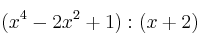 (x^4 - 2x^2 + 1) : (x+2)
