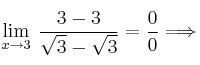 \lim\limits_{x \rightarrow 3} \: \frac{3-3}{\sqrt{3}-\sqrt{3}} = \frac{0}{0} \Longrightarrow 
