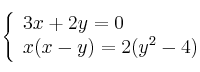 \left\{ \begin{array}{lcc}
             3x + 2y = 0\\
             x(x-y) = 2(y^2-4)
             \end{array}
   \right.