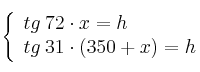  \left\{
\begin{array}{lll}
tg \: 72 \cdot x= h\\
tg \: 31 \cdot(350+x)  = h
\end{array}
\right. 