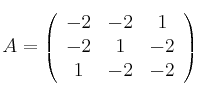 
A =
\left(
\begin{array}{ccc}
     -2 & -2 & 1
  \\ -2 & 1 & -2
  \\ 1 & -2 & -2
\end{array}
\right)
