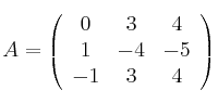 A = 
\left(
\begin{array}{ccc}
0 & 3 & 4\\
 1 & -4 & -5 \\
 -1 & 3  & 4
\end{array}
\right)