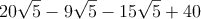 20 \sqrt{5} - 9 \sqrt{5} - 15 \sqrt{5} + 40