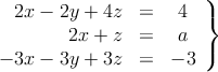 \left.
\begin{array}{rcc}
2x-2y+4z & = & 4 \\
2x + z & = & a \\
 -3x -3y+ 3z & = & -3 
\end{array}
\right\}