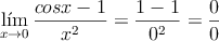 \lim _{ x\rightarrow 0 }{ \frac { cosx-1 }{ { x }^{ 2 } }  } =\frac{1-1}{0^2}=\frac{0}{0}
