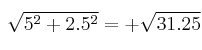 \sqrt{5^2 + 2.5^2} = + \sqrt{31.25}