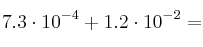7.3 \cdot 10^{-4} + 1.2 \cdot 10^{-2} = 