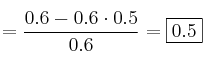 =\frac{0.6-0.6 \cdot0.5}{0.6} = \fbox{0.5}
