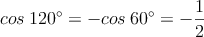 cos \:120^{\circ} = - cos \:60^{\circ} = -\frac{1}{2}
