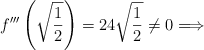 f^{\prime \prime\prime}\left(\sqrt{\frac{1}{2}}\right) = 24 \sqrt{\frac{1}{2}} \neq 0 \Longrightarrow