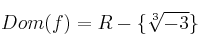 Dom(f)=R - \{ \sqrt[3]{-3} \}