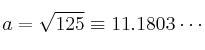 a=\sqrt{125} \equiv 11.1803 \cdots