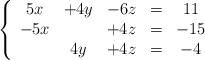\left\{ \begin{array}{ccccc} 5x & +4y & -6z &=&11 \\ -5x & &+4z&=& -15 \\ &4y&+4z&=&-4  \end{array} \right.
