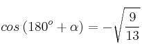 cos \:(180^o + \alpha) = - \sqrt{\frac{9}{13}}