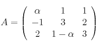 
A =
\left(
\begin{array}{ccc}
  \alpha & 1 & 1
  \\ -1 & 3 & 2
  \\ 2 & 1-\alpha & 3
\end{array}
\right)

