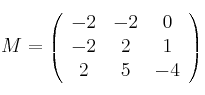 M = \left(
\begin{array}{ccc}
     -2 & -2 & 0
  \\ -2 & 2 & 1
  \\ 2 & 5 & -4
\end{array} \right)