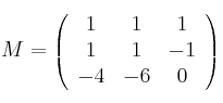 M=
\left(
\begin{array}{ccc}
     1 & 1 & 1
  \\ 1 & 1 & -1
  \\ -4 & -6 & 0
\end{array}
\right)
