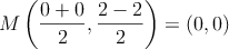 M \left( \frac{0+0}{2}, \frac{2-2}{2} \right) = (0,0)