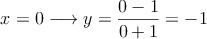 x=0 \longrightarrow y=\frac{0-1}{0+1} = -1