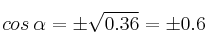 cos \: \alpha = \pm \sqrt{0.36} = \pm 0.6