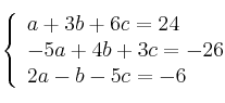 \left\{ \begin{array}{lcc}
             a +3b + 6c = 24\\
              -5a+4b+3c=-26 \\
             2a-b-5c = -6
             \end{array}
   \right.