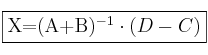 \fbox{X=(A+B)^{-1} \cdot (D-C)}