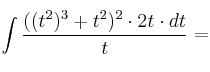 \int \frac{((t^2)^3+t^2)^2 \cdot 2t \cdot dt}{t}=