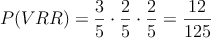 P(VRR) = \frac{3}{5} \cdot \frac{2}{5} \cdot \frac{2}{5} = \frac{12}{125}