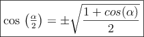 \fbox{cos \left(\frac{\alpha}{2}\right) = \pm \sqrt{\dfrac{1+cos(\alpha)}{2} }}