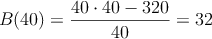 B(40)=\frac{40 \cdot 40 -320}{40} = 32