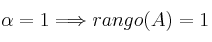 \alpha = 1 \Longrightarrow rango(A)=1