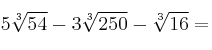 5\sqrt[3]{54} - 3 \sqrt[3]{250} - \sqrt[3]{16}=