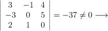 \left| \begin{array}{ccc} 3 & -1 & 4 \\-3 & 0 & 5 \\2 & 1 & 0 \end{array}\right| = -37 \neq 0 \longrightarrow