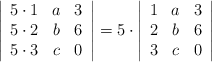 \left|\begin{array}{cccc}5\cdot1 & a & 3\\ 5\cdot2 & b & 6  \\ 5\cdot3 & c & 0\end{array}\right| =5 \cdot \left|\begin{array}{cccc}1 & a & 3 \\ 2 & b & 6  \\ 3 & c & 0\end{array}\right|