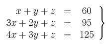 \left.
\begin{array}{rcc}
x+y+z &=& 60 \\
3x+ 2y+ z &=& 95 \\
4x+ 3y+ z &=& 125
\end{array}
\right\}
