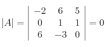 |A|=\left|
\begin{array}{ccc}
     -2 & 6 & 5
  \\ 0 & 1 & 1
  \\ 6 & -3 & 0
\end{array}
\right| = 0