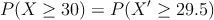 P(X \geq 30) = P(X^\prime \geq 29.5)