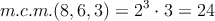 m.c.m.  ( 8 , 6 , 3 ) = 2^{3}\cdot3 = 24