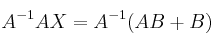 A^{-1}AX  = A^{-1}(AB + B)