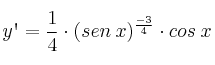 y\textsc{\char13}=\frac{1}{4} \cdot (sen \:x)^\frac{-3}{4} \cdot cos \: x