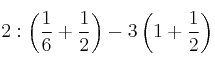 2 : \left( \frac{1}{6}+\frac{1}{2} \right) - 3  \left( 1+\frac{1}{2} \right) 