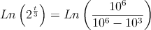   Ln \left(2^{\frac{t}{3}} \right)=Ln \left( \frac{10^6}{10^6-10^3}\right)