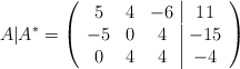 A|A^* = \left( \begin{array}{ccc|c} 5 & 4 & -6 &11\\ -5 & 0 &4&-15 \\0&4&4&-4  \end{array} \right)