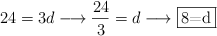 24 = 3 d  \longrightarrow \frac{24}{3} =d \longrightarrow \fbox{8=d}